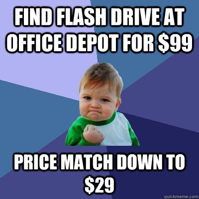find flash drive at office depot for $99 price match down to $29  Success Kid
