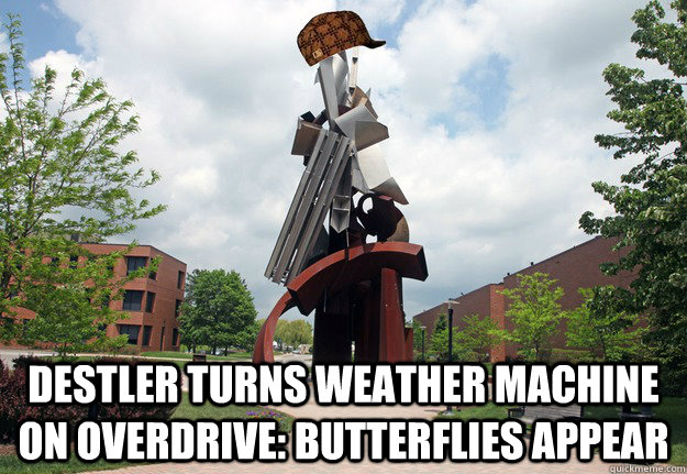  Destler turns weather machine on overdrive: Butterflies appear -  Destler turns weather machine on overdrive: Butterflies appear  Scumbag RIT