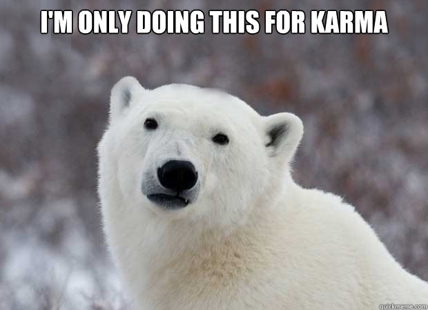 I'm only doing this for karma   Popular Opinion Polar Bear