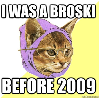I was a broski before 2009  Hipster Kitty