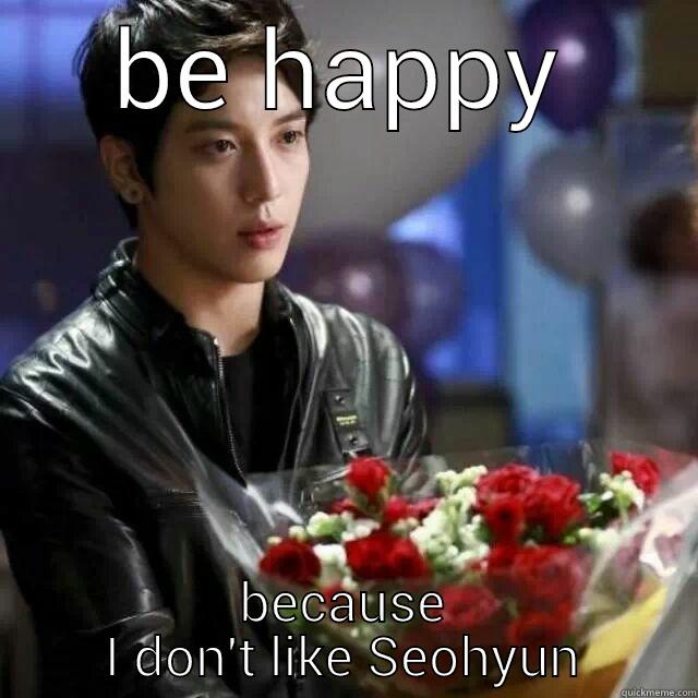 BE HAPPY BECAUSE I DON'T LIKE SEOHYUN Misc