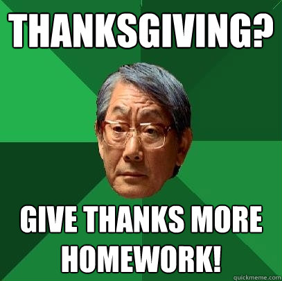 Thanksgiving? Give thanks more homework!  High Expectations Asian Father