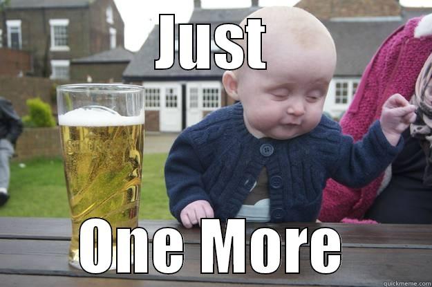 JUST ONE MORE drunk baby