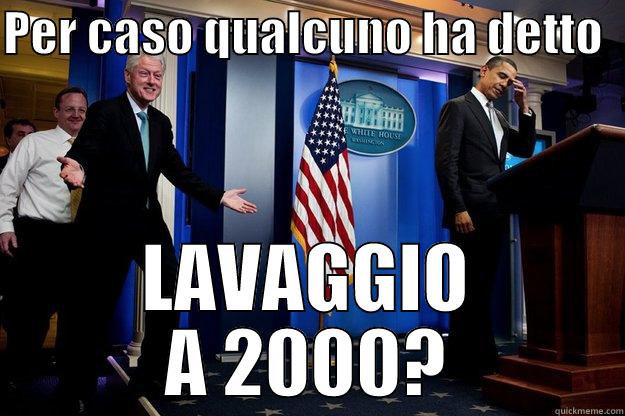 Qualcuno ha detto... - PER CASO QUALCUNO HA DETTO   LAVAGGIO A 2000? Inappropriate Timing Bill Clinton