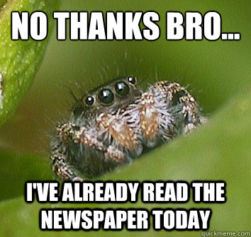 No thanks bro... I've already read the newspaper today - No thanks bro... I've already read the newspaper today  Misunderstood Spider