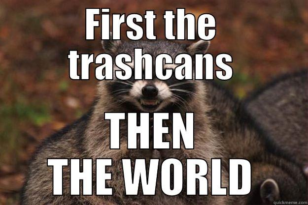 FIRST THE TRASHCANS THEN THE WORLD Evil Plotting Raccoon