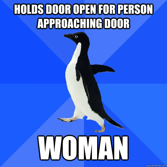 holds door open for person approaching door woman  Socially Awkward Penguin