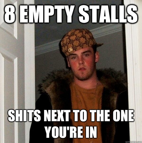 8 empty stalls Shits next to the one you're in  Scumbag Steve