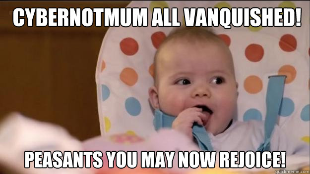  Cybernotmum all Vanquished! Peasants you may now rejoice!  Stormageddon- Dark Lord of All