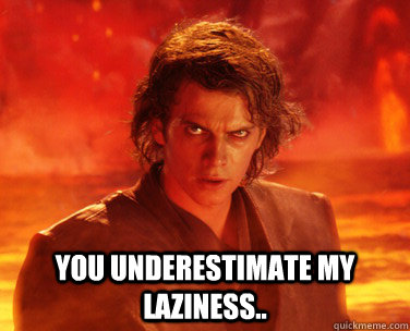  You underestimate my laziness..  Overconfident Anakin