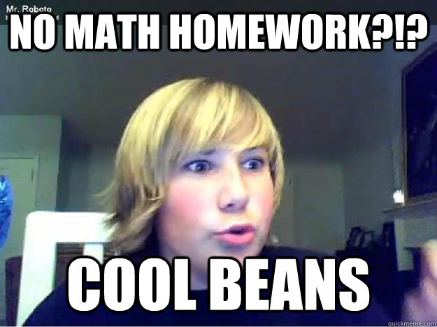 NO math homework?!? Cool Beans - NO math homework?!? Cool Beans  Silly Michael