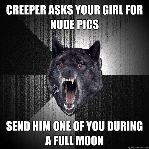 creeper asks your girl for nude pics send him one of you during a full moon Caption 3 goes here  Insanity Wolf