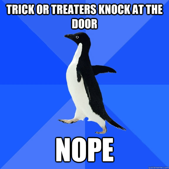 Trick or treaters knock at the door NOPE  Socially Awkward Penguin