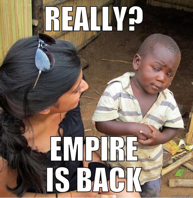 REALLY? EMPIRE IS BACK Skeptical Third World Kid