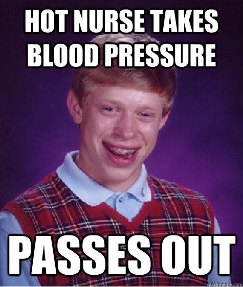 Hot nurse takes blood pressure  passes out - Hot nurse takes blood pressure  passes out  Bad Luck Brian