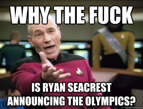why the fuck is Ryan Seacrest announcing the Olympics?  Annoyed Picard HD