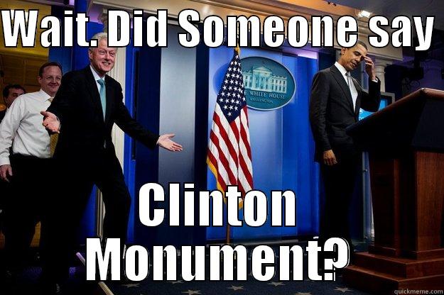 WAIT. DID SOMEONE SAY  CLINTON MONUMENT? Inappropriate Timing Bill Clinton
