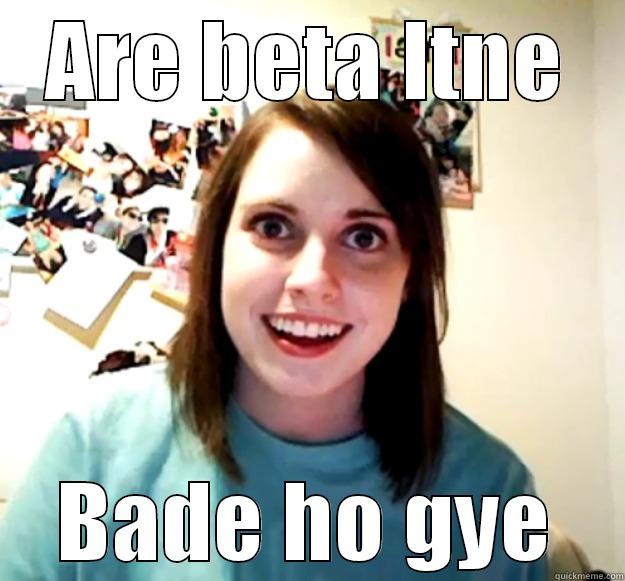 ARE BETA ITNE BADE HO GYE Overly Attached Girlfriend