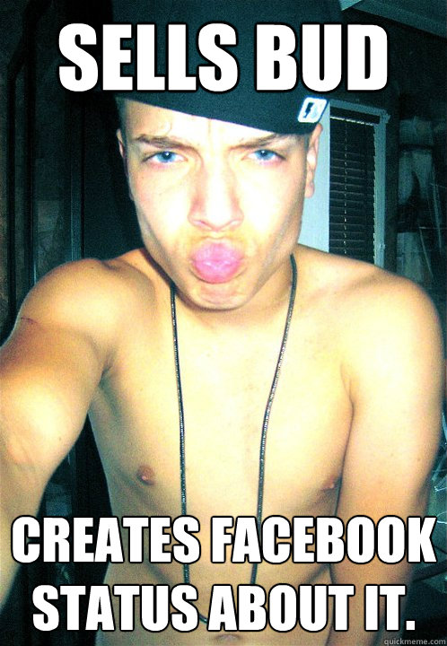 Sells bud Creates facebook status about it.   