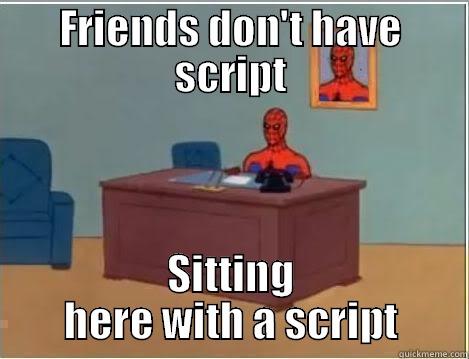 FRIENDS DON'T HAVE SCRIPT SITTING HERE WITH A SCRIPT Spiderman Desk
