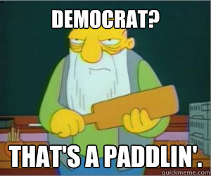 democrat? That's a paddlin'.  Paddlin Jasper