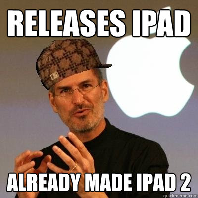 releases ipad already made ipad 2  Scumbag Steve Jobs