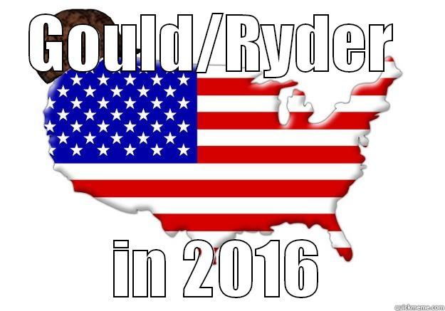 GOULD/RYDER  IN 2016 Scumbag america