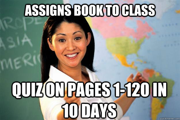 assigns book to class quiz on pages 1-120 in 10 days  Unhelpful High School Teacher
