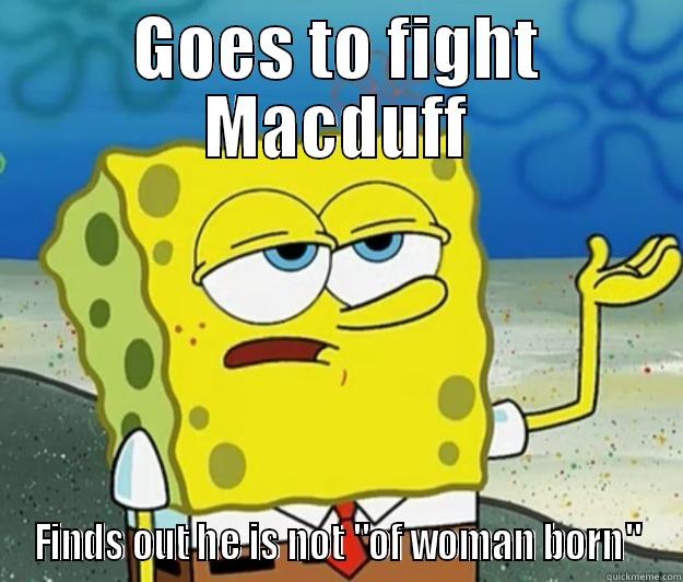 Macbeth meme - GOES TO FIGHT MACDUFF FINDS OUT HE IS NOT 
