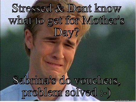 STRESSED & DON'T KNOW WHAT TO GET FOR MOTHER'S DAY? SABRINA'S DO VOUCHERS, PROBLEM SOLVED :-) 1990s Problems