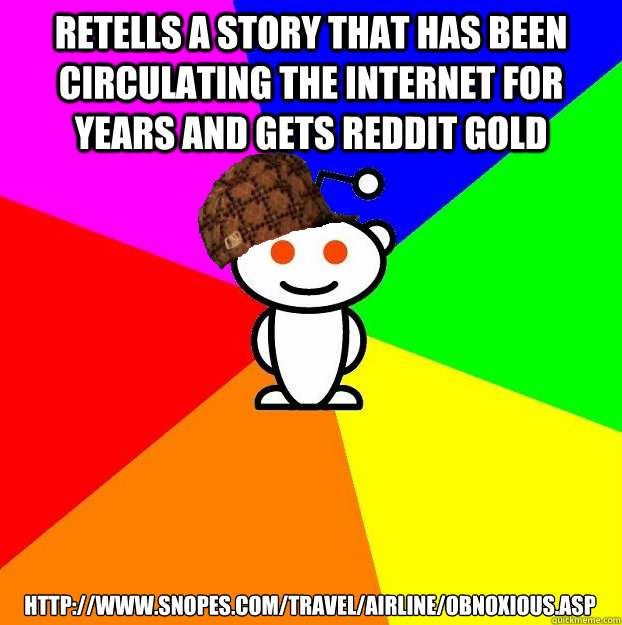 Retells a story that has been circulating the internet for years and gets reddit gold http://www.snopes.com/travel/airline/obnoxious.asp  Scumbag Redditor