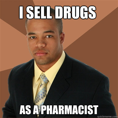 i sell drugs as a pharmacist  Successful Black Man