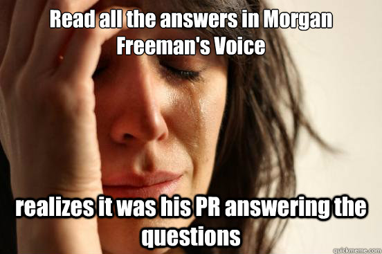 Read all the answers in Morgan Freeman's Voice realizes it was his PR answering the questions  First World Problems