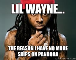 Lil Wayne... The reason I have no more skips on pandora - Lil Wayne... The reason I have no more skips on pandora  Misc