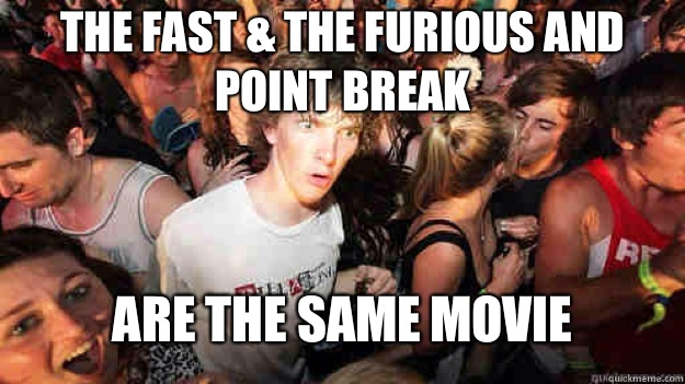 The Fast & The Furious and Point Break  are the same movie   Sudden Clarity Clarence