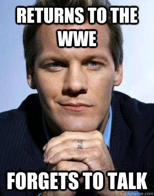 Returns to the WWE Forgets to talk - Returns to the WWE Forgets to talk  Freshmen Chris Jericho