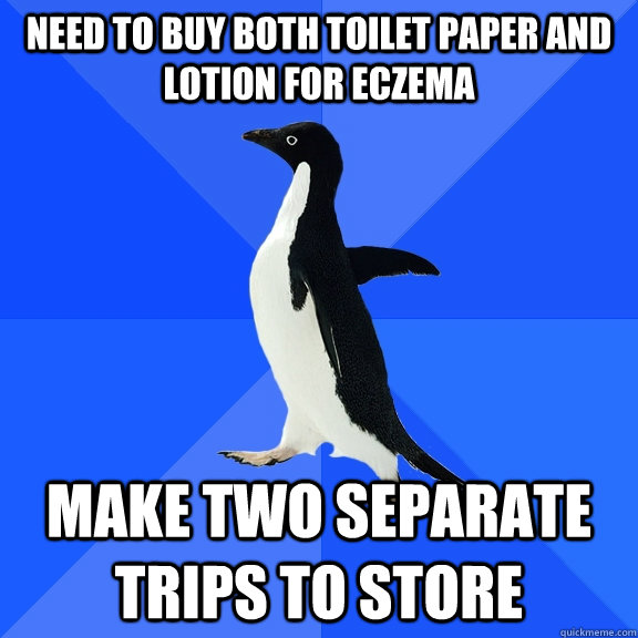 need to buy both toilet paper and lotion for eczema make two separate trips to store  Socially Awkward Penguin