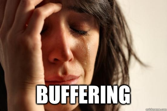  Buffering  First World Problems