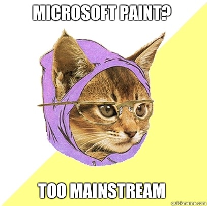 Microsoft paint? Too mainstream  Hipster Kitty