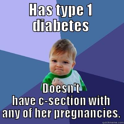 Zen Master of Type 1 Diabetes - HAS TYPE 1 DIABETES DOESN'T HAVE C-SECTION WITH ANY OF HER PREGNANCIES. Success Kid