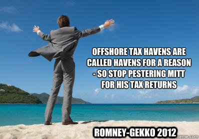 Offshore Tax Havens are Called Havens for a Reason - So Stop Pestering Mitt for His Tax Returns
 Romney-Gekko 2012 - Offshore Tax Havens are Called Havens for a Reason - So Stop Pestering Mitt for His Tax Returns
 Romney-Gekko 2012  Romney-Gekko tax havens