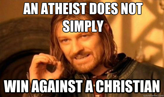 an atheist does not simply win against a christian  Boromir