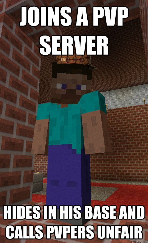 Joins a PvP server Hides in his base and calls PvPers unfair  Scumbag Steve Minecraft