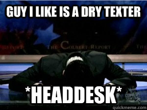 guy I like is a dry texter *HEADDESK* - guy I like is a dry texter *HEADDESK*  dry texting cush