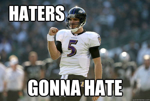 haters gonna hate  Cool Joe Flacco