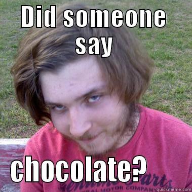DID SOMEONE SAY CHOCOLATE?       Misc