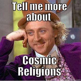 TELL ME MORE ABOUT  COSMIC RELIGIONS Condescending Wonka