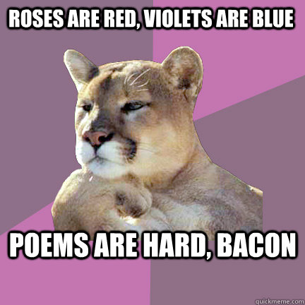 Roses are Red, Violets are blue Poems are hard, Bacon  Poetry Puma