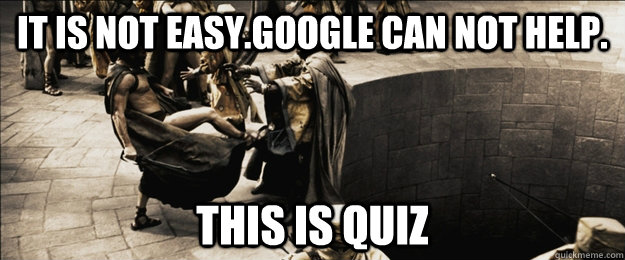 it is not easy.google can not help.  this is quiz - it is not easy.google can not help.  this is quiz  Sparta-kick