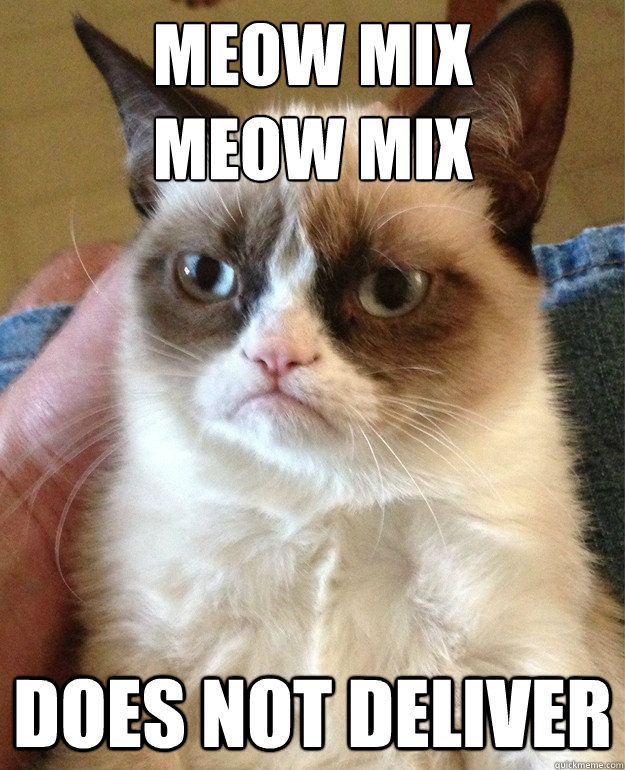 meow mix
meow mix does not deliver - meow mix
meow mix does not deliver  cat had fun once